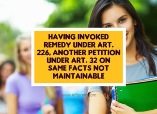 Having Invoked Remedy Under Art. 226, Another Petition Under Art. 32 on Same Facts Not Maintainable INVOKED REMEDY ARTICLE 226