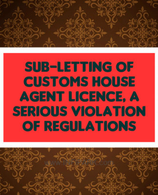 Sub-letting Of Customs House Agent Licence, A Serious Violation Of Regulations subletting cutoms house