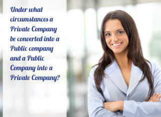 Under what circumstances a Private Company be converted into a Public company and a Public Company into a Private Company? private into public company