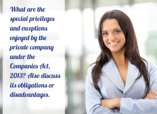 What are the special privileges and exceptions enjoyed by the private company under the Companies Act, 2013 Special Privileges exception obligation disadvantages
