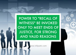 POWER TO “RECALL OF WITNESS” BE INVOKED ONLY TO MEET ENDS OF JUSTICE, FOR STRONG AND VALID REASONS recall witness