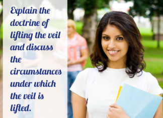 Explain the Doctrine of Lifting the Veil and discuss the circumstances under which the veil is lifted. doctrine of lifting the veil