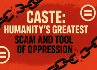 Caste: Humanity’s Greatest Scam and Tool of Oppression