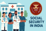 Employees’ State Insurance Corporation: India’s Premier Social Security Institution
