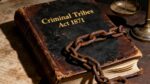 The Criminal Tribes Act of 1871: A Dark Chapter in Colonial Legal History