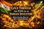 Gold Through the Eyes of an Indian Investor: When Global Rallies Meet Indian Dreams
