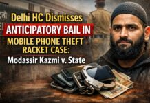 Delhi HC Dismisses Anticipatory Bail in Mobile Phone Theft Racket Case: Modassir Kazmi v. State Modassir Kazmi v. State