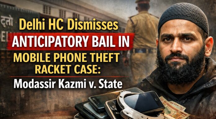 Delhi HC Dismisses Anticipatory Bail in Mobile Phone Theft Racket Case: Modassir Kazmi v. State Modassir Kazmi v. State
