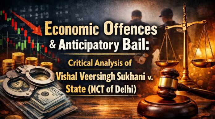 Economic Offences and Anticipatory Bail: Critical Analysis of Vishal Veersingh Sukhani v. State (NCT of Delhi)