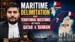 Maritime Delimitation and Territorial Questions Between Qatar and Bahrain: A Comprehensive Analysis for Advocates Maritime Delimitation